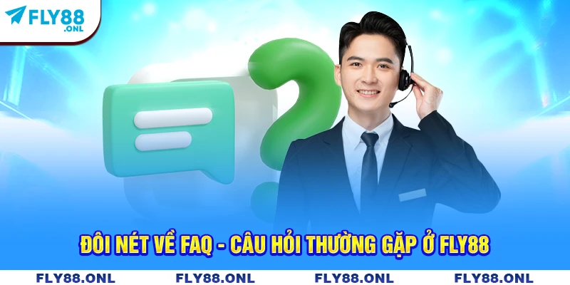 Đôi nét về FAQ - Câu hỏi thường gặp ở Fly88
