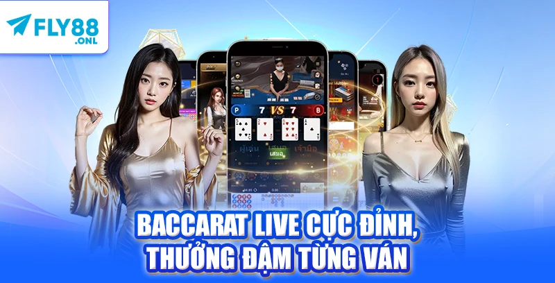Baccarat live cực đỉnh, thưởng đậm từng ván