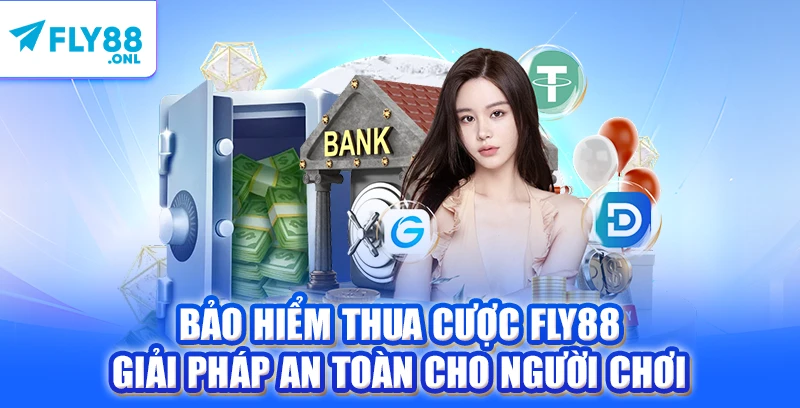 Bảo Hiểm Thua Cược FLY88 - Giải Pháp An Toàn Cho Người Chơi