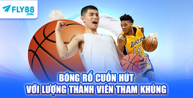 Bóng rổ cuốn hút với lượng thành viên tham khủng