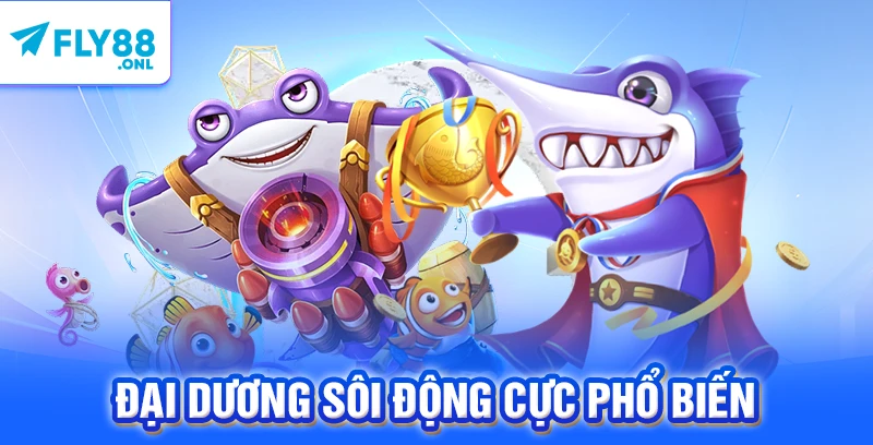 Đại Dương Sôi Động cực phổ biến