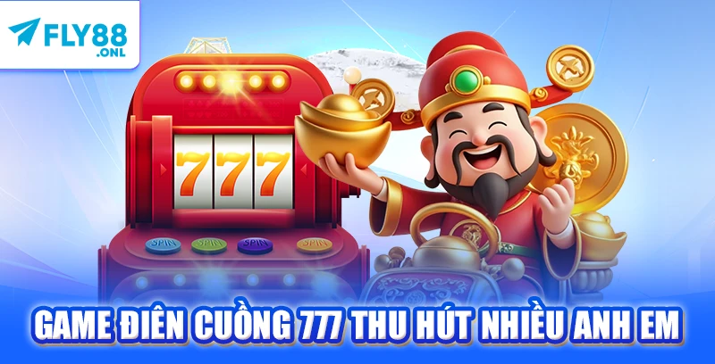 Game Điên Cuồng 777 thu hút nhiều anh em
