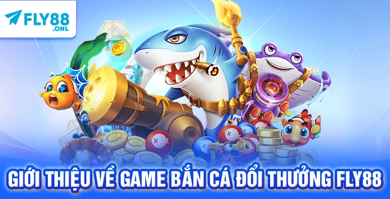 Giới thiệu về game bắn cá đổi thưởng FLY88
