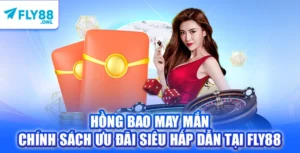 Hồng Bao May Mắn – Chính Sách Ưu Đãi Siêu Hấp Dẫn Tại FLY88