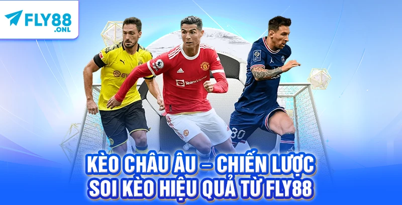 Kèo Châu Âu – Chiến Lược Soi Kèo Hiệu Quả Từ FLY88