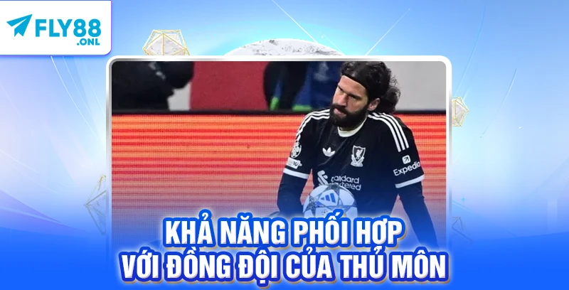 Khả năng phối hợp với đồng đội của thủ môn 