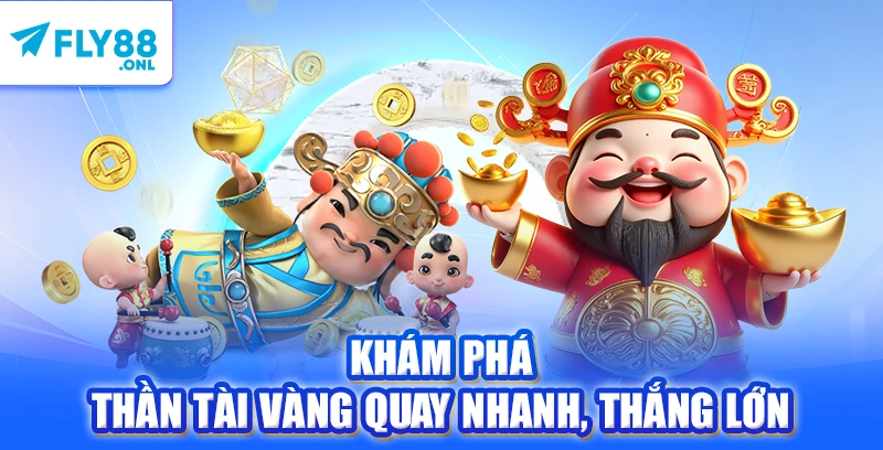 Khám phá Thần Tài Vàng quay nhanh, thắng lớn