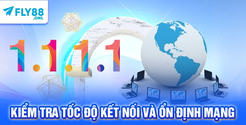 Kiểm tra tốc độ kết nối và ổn định mạng