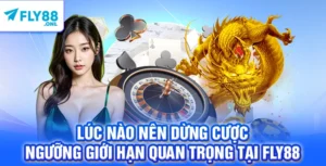 Lúc Nào Nên Dừng Cược – Ngưỡng Giới Hạn Quan Trọng Tại FLY88