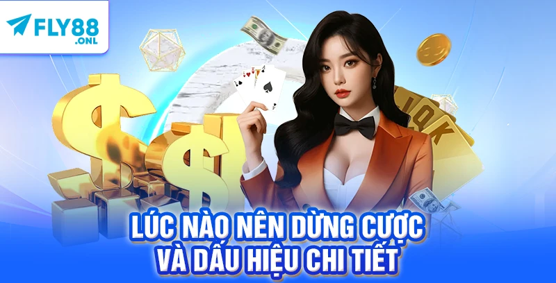 Lúc nào nên dừng cược và dấu hiệu chi tiết 