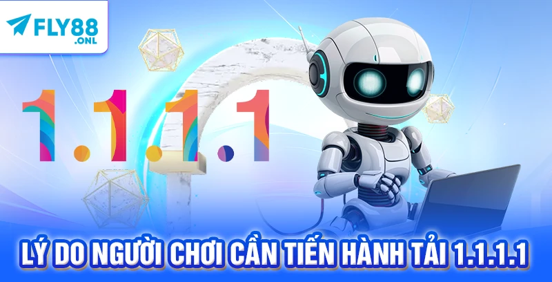 Lý do người chơi cần tiến hành tải 1.1.1.1