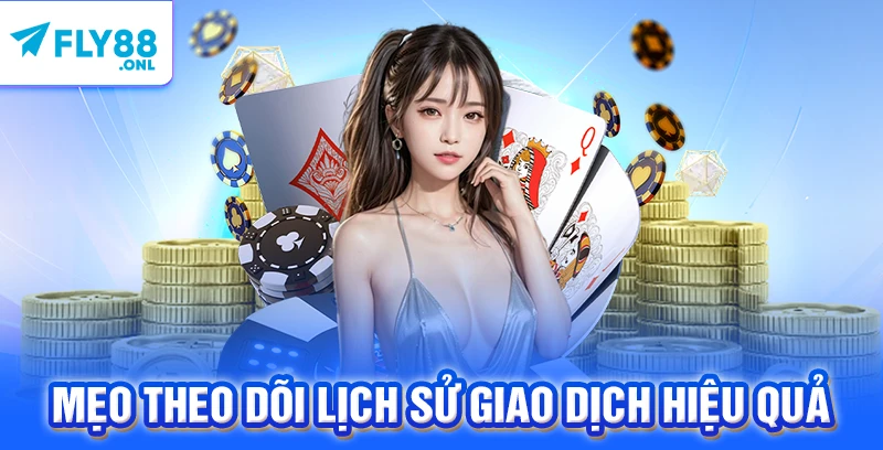 Mẹo theo dõi lịch sử giao dịch hiệu quả 