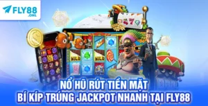 Nổ Hũ Rút Tiền Mặt - Bí Kíp Trúng Jackpot Nhanh Tại FLY88