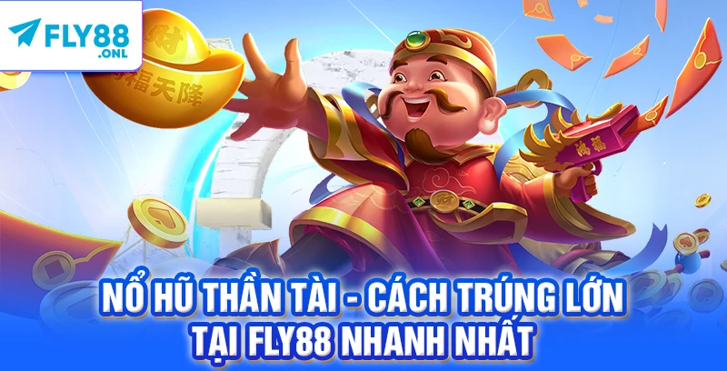 Nổ Hũ Thần Tài - Cách Trúng Lớn Tại FLY88 Nhanh Nhất