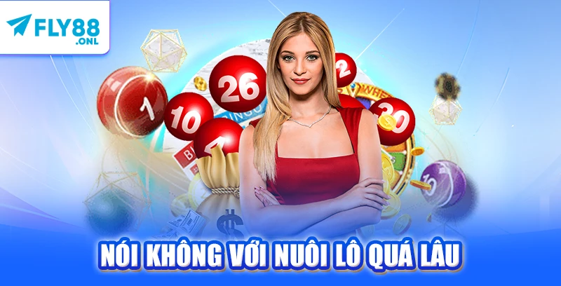 Nói không với nuôi lô quá lâu 