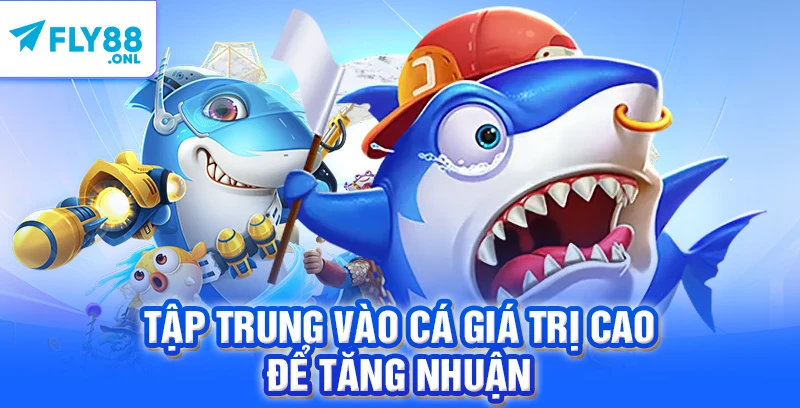 Tập trung vào cá giá trị cao để tăng nhuận