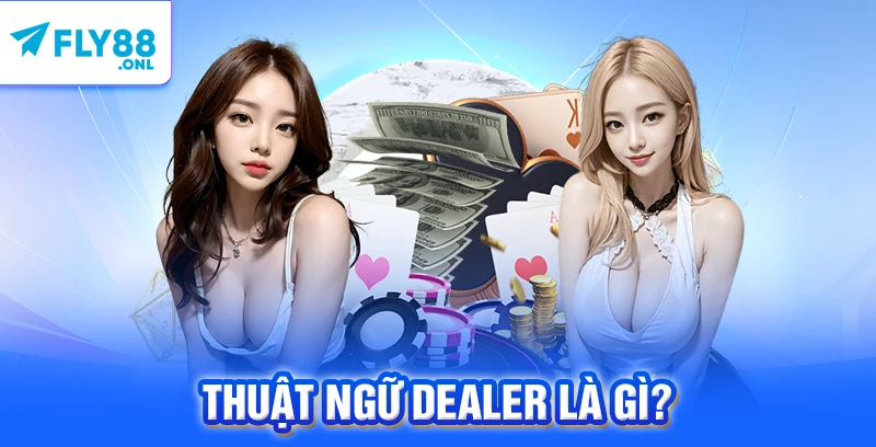 Thuật ngữ Dealer là gì?