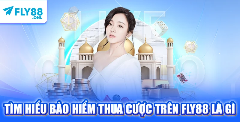 Tìm hiểu bảo hiểm thua cược trên FLY88 là gì