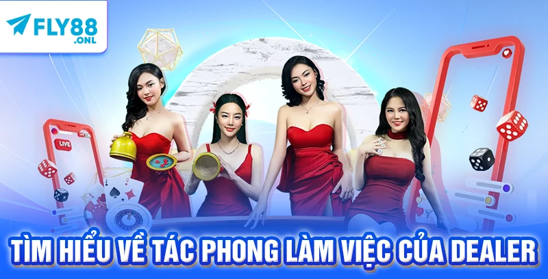 Tìm hiểu về tác phong làm việc của Dealer 