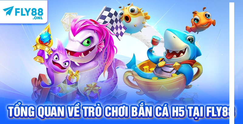 Tổng quan về trò chơi bắn cá H5 tại FLY88