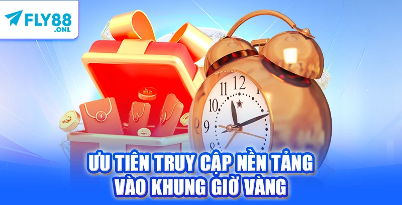 Ưu tiên truy cập nền tảng vào khung giờ vàng  