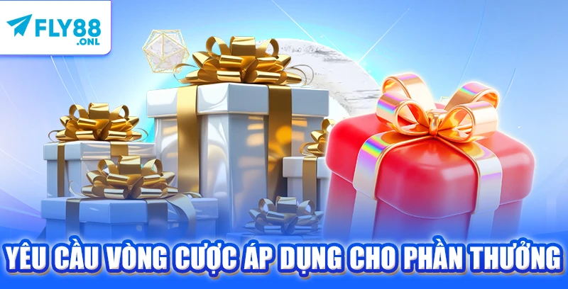 Yêu cầu vòng cược áp dụng cho phần thưởng
